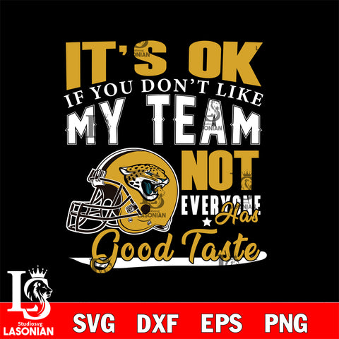 Jacksonville Jaguars It's Ok if you don't like my team not everyone has good svg eps dxf png file, Digital Download , Instant Download