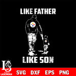 Pittsburgh Steelers Like Father Like Son svg eps dxf png file, Digital Download , Instant Download
