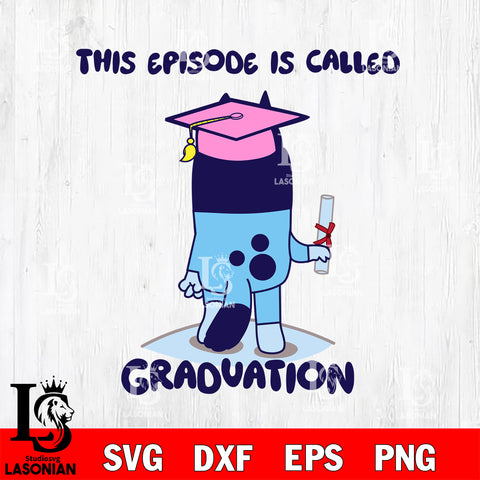 This Episode Called Graduation Bluey svg , Bluey bingo svg Svg eps dxf png file, Digital Download, Instant Download