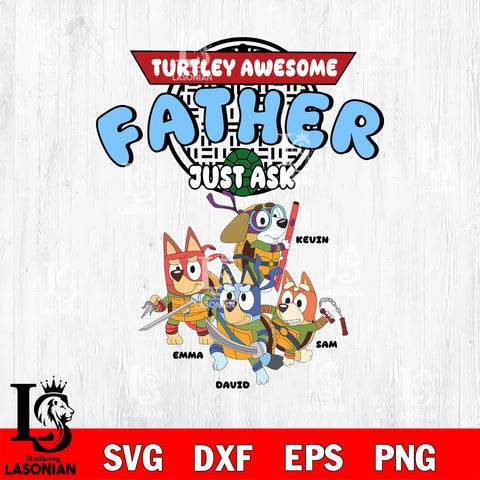 Turtley Father Just Ask, Bluey Dad svg eps dxf png file, Digital Download, Instant Download
