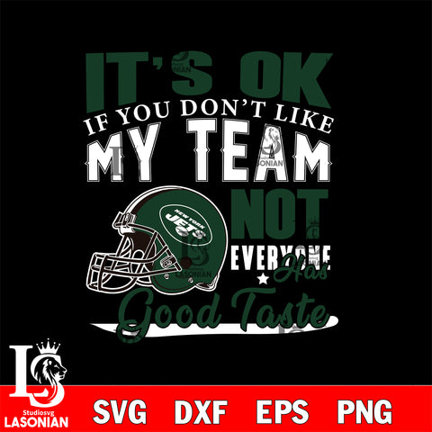 New York Jets It's Ok if you don't like my team not everyone has good svg eps dxf png file, Digital Download , Instant Download