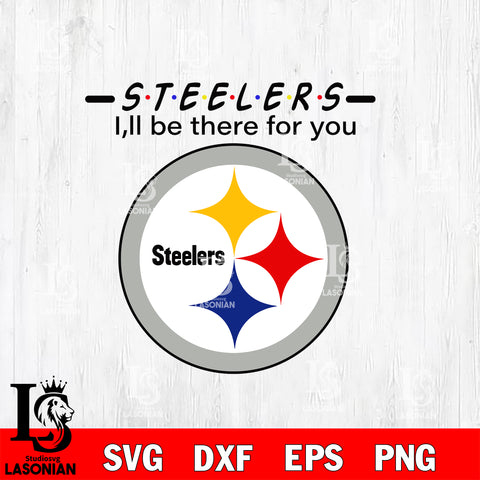 Pittsburgh Steelers I'll be there for you svg eps dxf png file, Digital Download , Instant Download