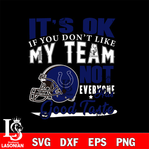 Indianapolis Colts It's Ok if you don't like my team not everyone has good svg eps dxf png file, Digital Download , Instant Download