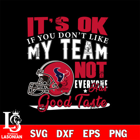 Houston Texans It's Ok if you don't like my team not everyone has good svg eps dxf png file, Digital Download , Instant Download