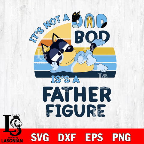 Bluey svg, It's Not A Dad Bod It's a Father Figure svg Svg eps dxf png file, Digital Download, Instant Download