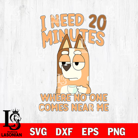 I need 20 Minutes Where No One Come Near Me Bluey  Svg eps dxf png file, Digital Download, Instant Download