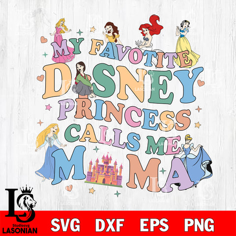 My favotite disney princess calls me mama svg eps dxf png file, Digital Download, Instant Download