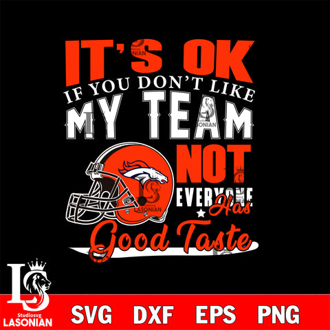 Denver Broncos It's Ok if you don't like my team not everyone has good svg eps dxf png file, Digital Download , Instant Download