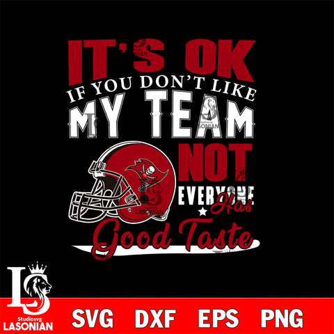 Tampa Bay Buccaneers It's Ok if you don't like my team not everyone has good svg eps dxf png file, Digital Download , Instant Download