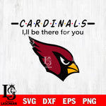 Arizona Cardinals I'll be there for you svg eps dxf png file, Digital Download , Instant Download