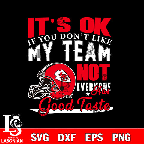 Kansas City Chiefs It's Ok if you don't like my team not everyone has good svg eps dxf png file, Digital Download , Instant Download