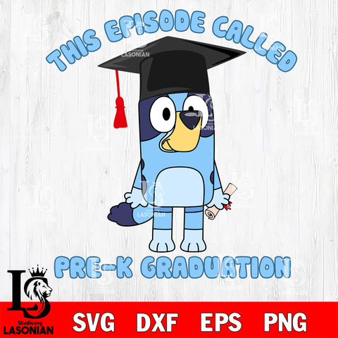 This Episode Called Pre-K Graduation Bluey svg , Bluey bingo svg Svg eps dxf png file, Digital Download, Instant Download )