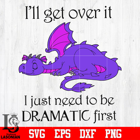 11 I'll get over it i just need to be dramatic first svg eps dxf png file