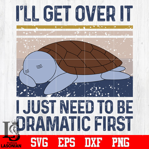 16 I'll get over it i just need to be dramatic first svg eps dxf png file