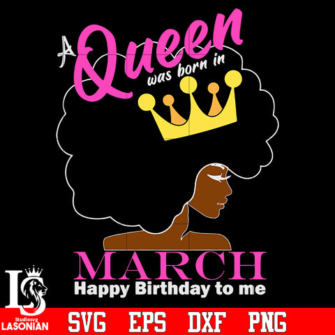 2 A queen was born in march happy birthday to me svg eps dxf png file