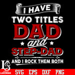 2 I have two titles dad and step dad and i rock them both svg eps dxf png file