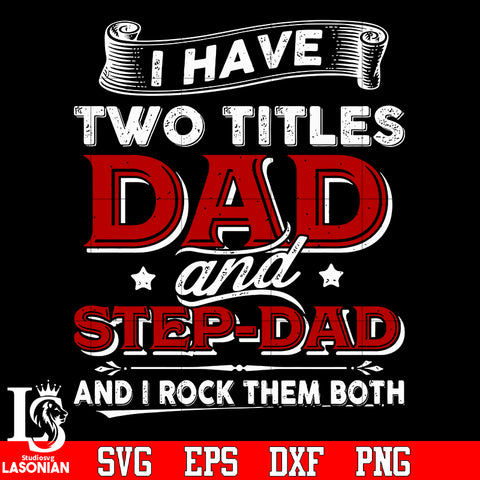 2 I have two titles dad and step dad and i rock them both svg eps dxf png file