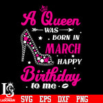 3 A queen was born in march happy birthday to me svg eps dxf png file