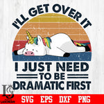 3 I'll get over it i just need to be dramatic first svg eps dxf png file
