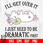 4 I'll get over it i just need to be dramatic first svg eps dxf png file