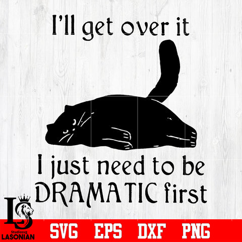8 I'll get over it i just need to be dramatic first svg eps dxf png file