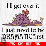 9 I'll get over it i just need to be dramatic first svg eps dxf png file