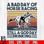 A bad day of horse racing is still a god day of drinking svg eps dxf png file