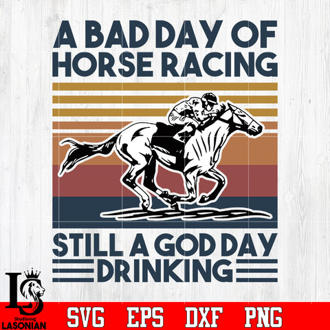 A bad day of horse racing is still a god day of drinking svg eps dxf png file