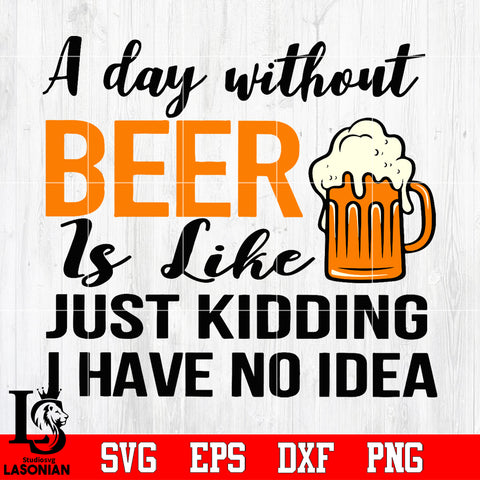 A day without beer í like just kidding i have no idea Svg Dxf Eps Png file