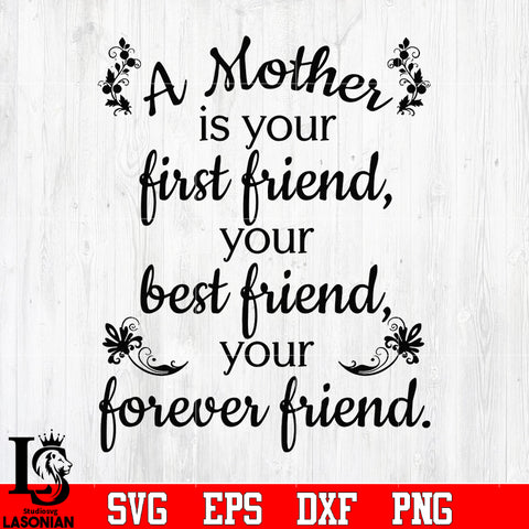 A mother is your first friend, your best friend, your foever friend. svg eps dxf png file