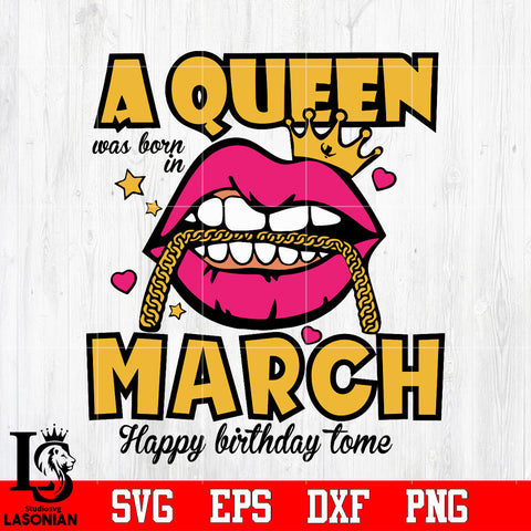 A queen was born in March happy birthday to me,birthday,queen,queen birthday, lips Svg Dxf Eps Png file Svg Dxf Eps Png file