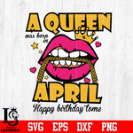 A queen was born in april happy birthday to me,birthday,queen,queen birthday, lips Svg Dxf Eps Png file Svg Dxf Eps Png file