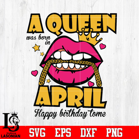 A queen was born in april happy birthday to me,birthday,queen,queen birthday, lips Svg Dxf Eps Png file Svg Dxf Eps Png file