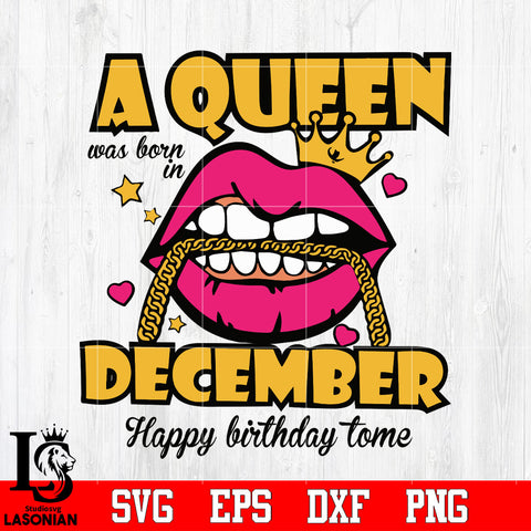 A queen was born in december happy birthday to me,birthday,queen,queen birthday, lips Svg Dxf Eps Png file Svg Dxf Eps Png file