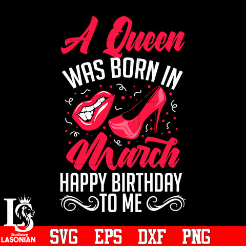 A queen was born in march happy birthday to me svg eps dxf png file