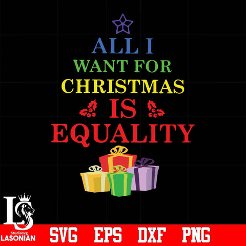 All I want for Christmas is equality svg, png, dxf, eps digital file