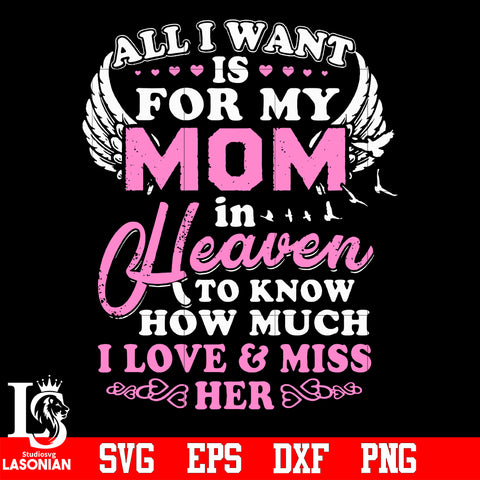 All i want is for my mom in heaven to know how much i love & miss her svg eps dxf png file