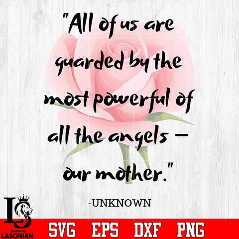All of us are quarded by the most powerful of all the angels our mother uknown svg eps dxf png file