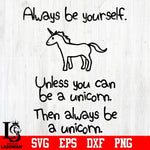 Always be yourself, Unless you can be a unicorn.Then always be a unicorn Svg Dxf Eps Png file
