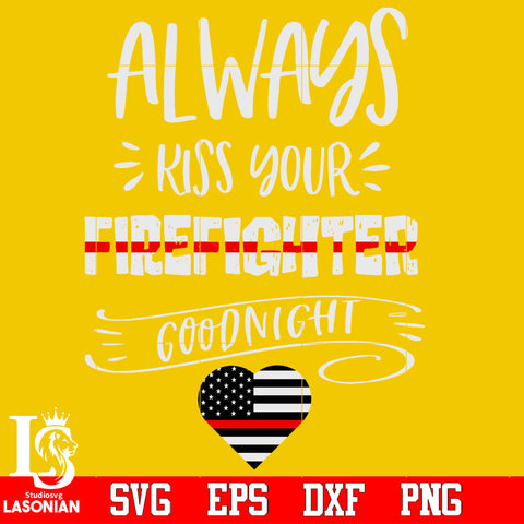 Always kiss your firefighter goodnight Svg Dxf Eps Png file