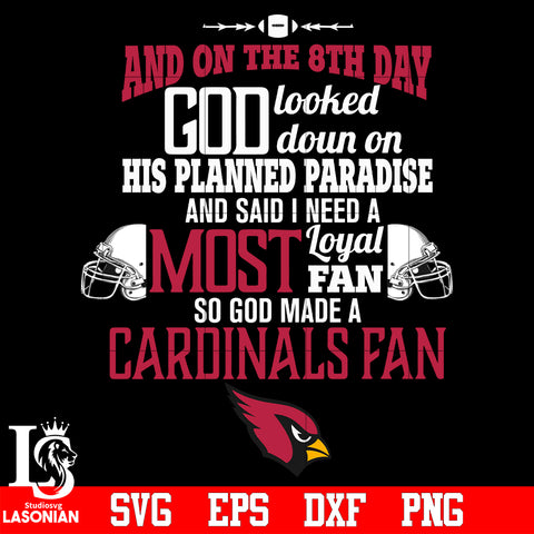 And On The 8th Day God Looked doun on His Planned Paradise and said I need a Most Loyal Fan so god made A Arizona Cardinals Fan svg eps dxf png file