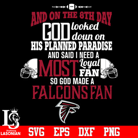 And On The 8th Day God Looked doun on His Planned Paradise and said I need a Most Loyal Fan so god made A Atlanta Falcons Fan svg eps dxf png file