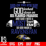 And On The 8th Day God Looked doun on His Planned Paradise and said I need a Most Loyal Fan so god made A Baltimore Ravens Fan svg eps dxf png file