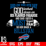 And On The 8th Day God Looked doun on His Planned Paradise and said I need a Most Loyal Fan so god made A Buffalo Bills Fan svg eps dxf png file