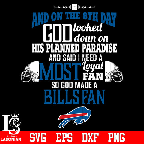 And On The 8th Day God Looked doun on His Planned Paradise and said I need a Most Loyal Fan so god made A Buffalo Bills Fan svg eps dxf png file