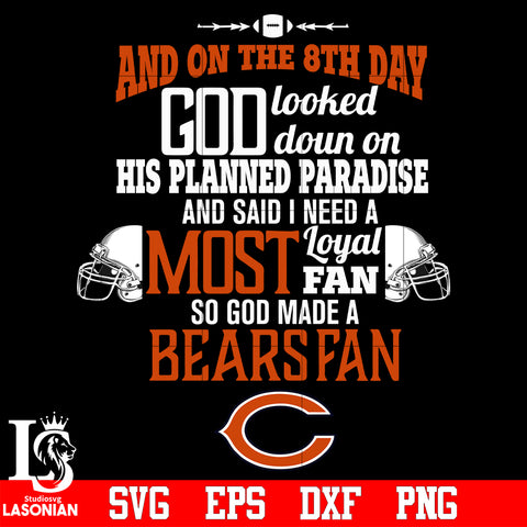 And On The 8th Day God Looked doun on His Planned Paradise and said I need a Most Loyal Fan so god made A Chicago Bears Fan svg eps dxf png file