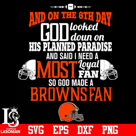 And On The 8th Day God Looked doun on His Planned Paradise and said I need a Most Loyal Fan so god made A Cleveland Browns Fan svg eps dxf png file