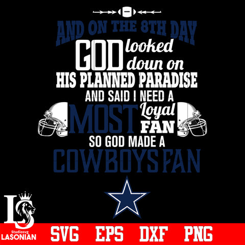 And On The 8th Day God Looked doun on His Planned Paradise and said I need a Most Loyal Fan so god made A Dallas Cowboys Fan svg eps dxf png file