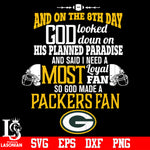 And On The 8th Day God Looked doun on His Planned Paradise and said I need a Most Loyal Fan so god made A Green Bay Packers Fan svg eps dxf png file