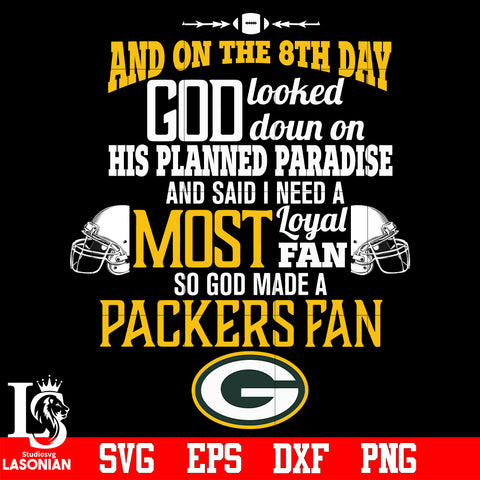 And On The 8th Day God Looked doun on His Planned Paradise and said I need a Most Loyal Fan so god made A Green Bay Packers Fan svg eps dxf png file
